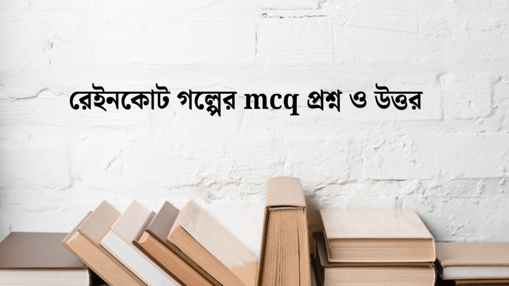 রেইনকোট গল্পের mcq প্রশ্ন ও উত্তর
