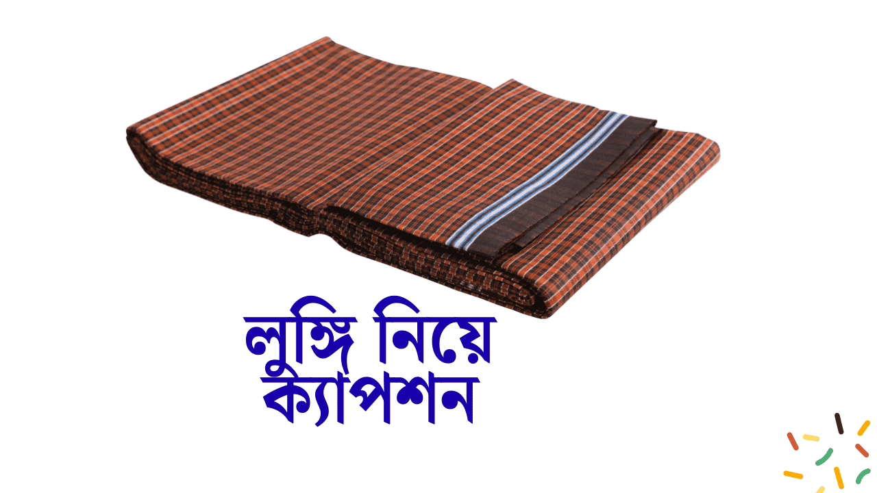 লুঙ্গি নিয়ে ক্যাপশন