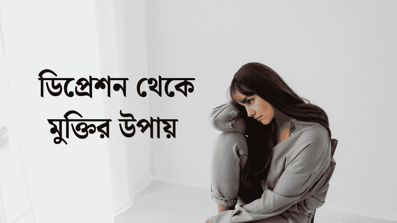 ডিপ্রেশন থেকে মুক্তির উপায়