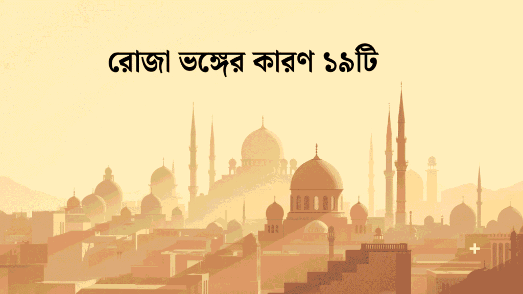রোজা ভঙ্গের কারণ ১৯টি